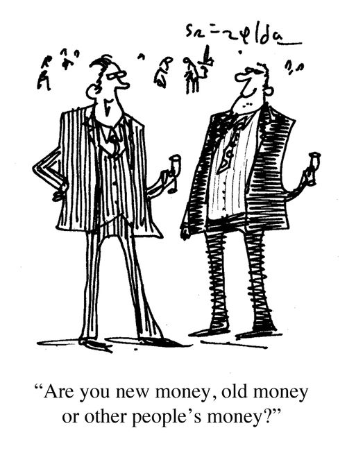 "Are you new money, old money or other people's money?"