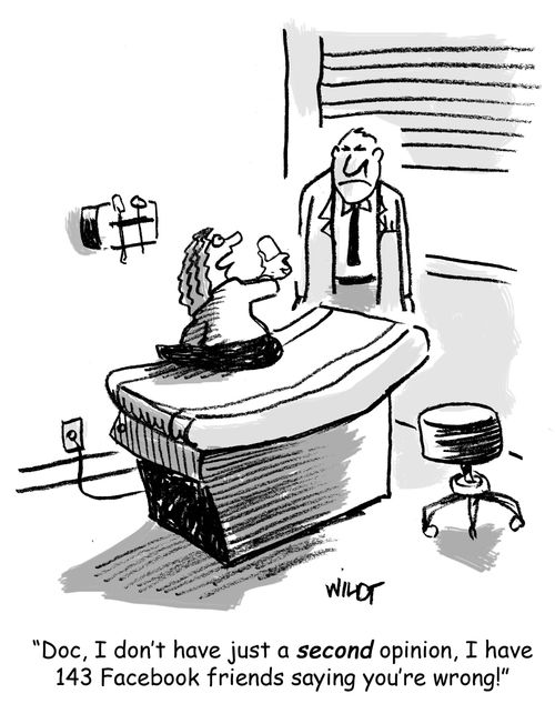 "Doc, I don't have just a second opinion, I have 143 Facebook friends saying you're wrong!"
