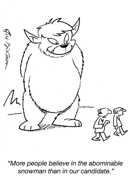 "More people believe in the abominable snowman than in our candidate."