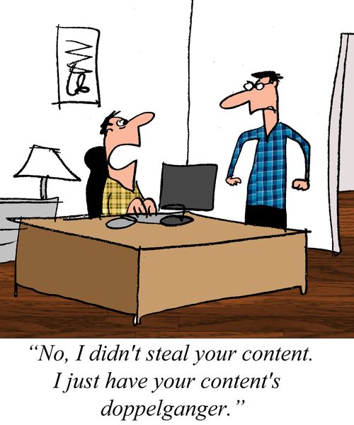 "No, I didn't steal your content. I just have your content's doppleganger." 