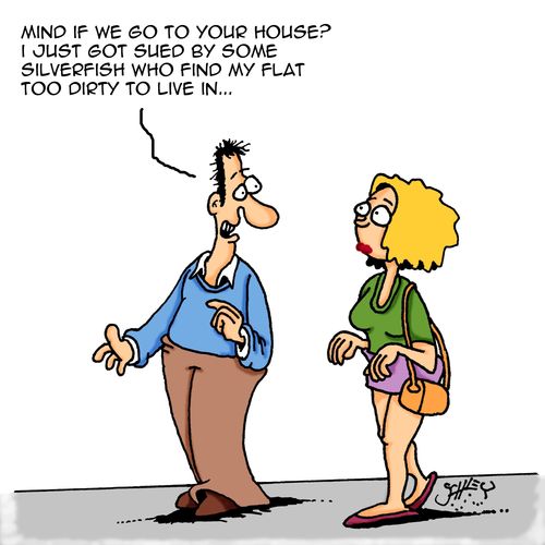 "Mind if we go to your house? I just got sued by some silverfish who find my flat too dirty to live in..."