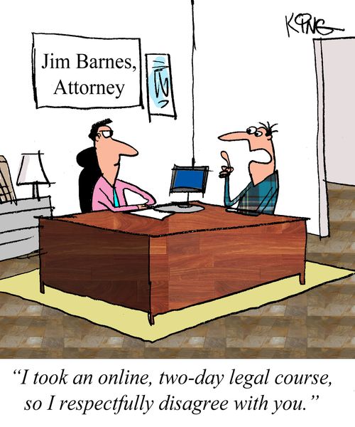 "I took an online, two-day legal course, so I respectfully disagree with you."