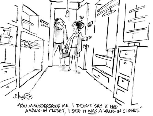 "You misunderstood me. I didn't say it had a walk-in closet, I said it was a walk in closet."