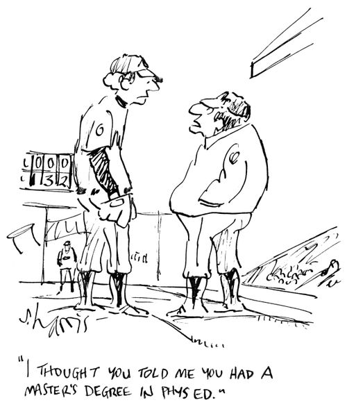 "I thought you told me you had a masters degree in phys ed."