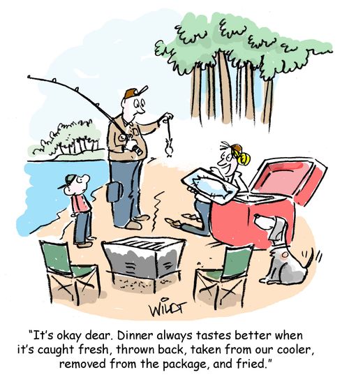 "It's okay dear. Dinner always tastes better when it's caught fresh, thrown back, taken from our cooler, removed from the package, and fried."