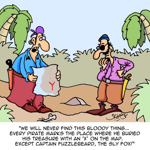 "We will never find this bloody thing....every pirate marks the place where he buried his treasure with an 'X' on the map. Except Captain Fuzzlebeard, the sly fox."