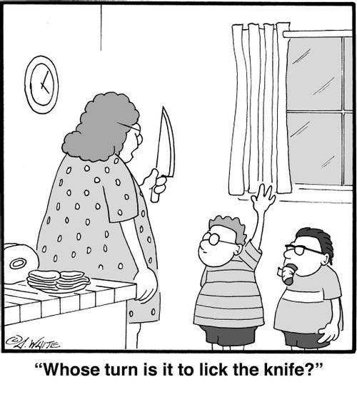 "Whose turn is it to lick the knife?"