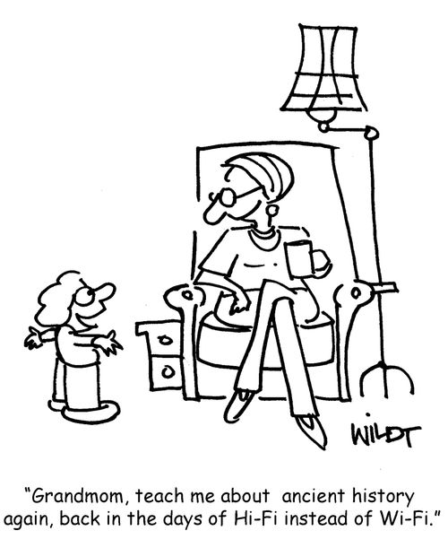 "Grandmom, teach me about ancient history again, back in the days of Hi-Fi instead of Wi-Fi."