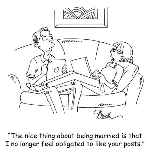 "The nice thing about being married is that I no longer feel obligated to like your posts."
