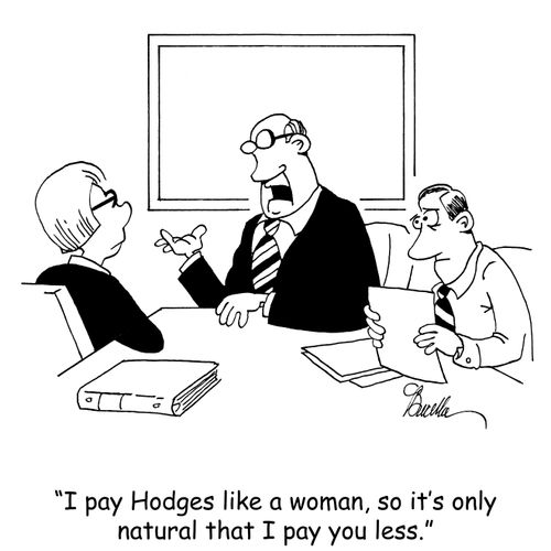 "I pay Hodges like a woman, so it's only natural that I pay you less."