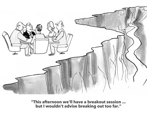 "This afternoon we'll have a breakout session...but I wouldn't advise breaking out too far."