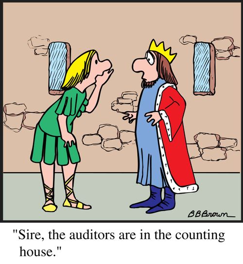 "Sire, the auditors are in the counting house."
