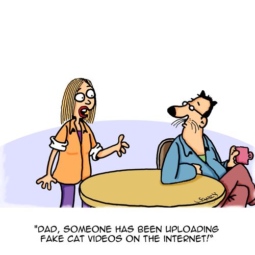 "Dad, someone has been uploading fake cat videos on the internet!"