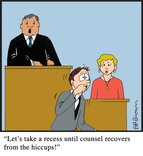 "Let's take a recess until counsel recovers from the hiccups!"