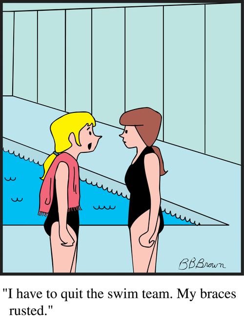 "I have to quit the swim team. My braces rusted."