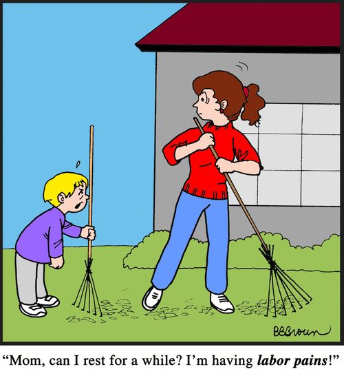 "Mom, ca I rest for a while? I'm having labor pains!"