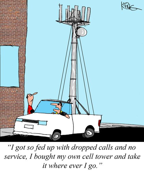 "I got so fed up with dropped calls and no service, I bought my own cell tower and take it where ever I go."