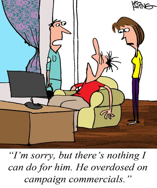 "I'm sorry, but there's nothing I can do for him. He overdosed on campaign commercials."