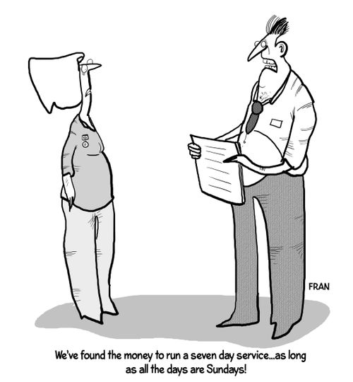 "We've found the money to run a seven day service...as long as all the days are Sundays!"
