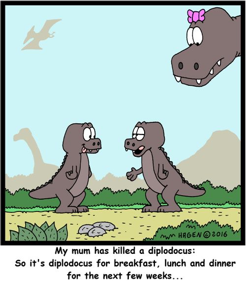 "My mum has killed a diplodocus: So it's diplodocus for breakfast, lunch and dinner for the next few weeks..."