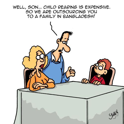 "Well, son...child rearing is expensive. So we are outsourcing you to a family in Bangladesh!"