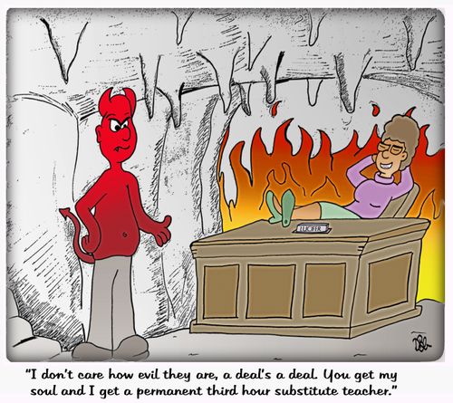 "I don't care how evil they are, a deal's a deal. You get my soul and I get a permanent third hour substitute teacher."