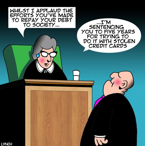 "Whilst I applaud the efforts you've made to repay your debt to society..."