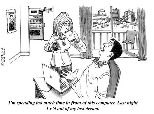 "I'm spending too much time in front of this computer. Last night I x'd out of my last dream."