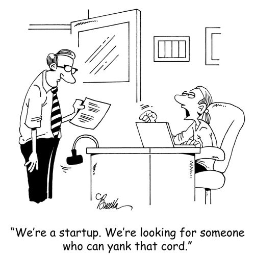 "We're a startup. We're looking for someone who can yank this cord."