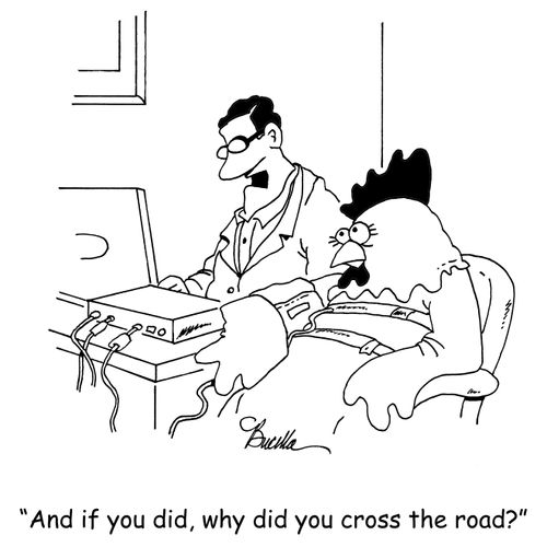 "And if you did, why did you cross the road?"