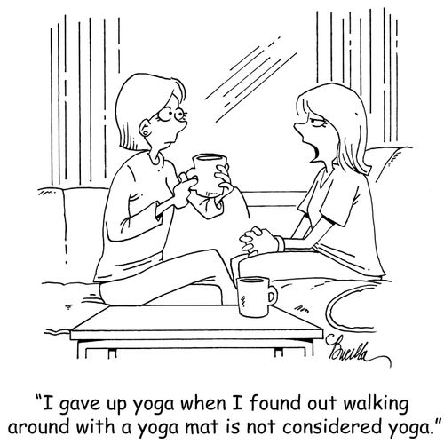 "I gave up yoga when I found out walking around with a yoga mat is not considered yoga."