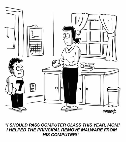 "I should pass computer class this year, Mom! I helped the Principal remove malware from his computer!"