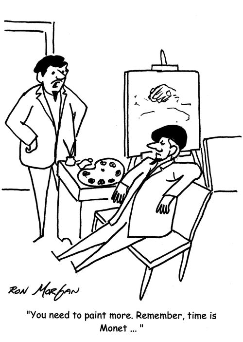 "You need to paint more. Remember, time is Monet ... "