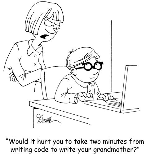 "Would it hurt you to take two minutes from writing code to write your grandmother?"