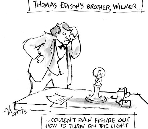 Thomas Edison's brother, Wilmer...couldn't even figure out how to turn on the light.