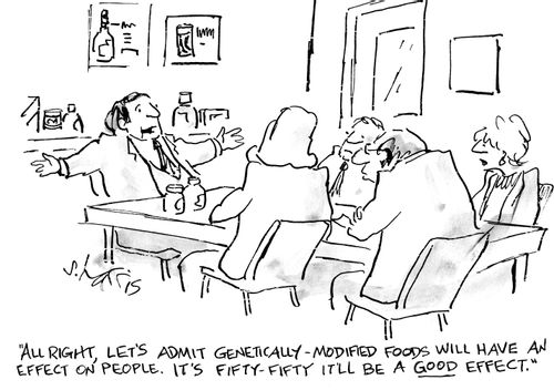 "All right, let's admit genetically-modified foods will have an effect on people. It's fifty-fifty it'll be a good effect."