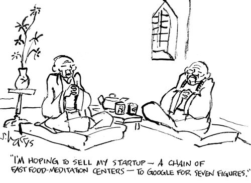 "I'm hoping to sell my startup - a chain of fast-food meditation centers - to Google for seven figures."