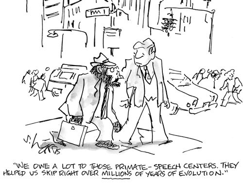 "We owe a lot to those primate-speech centers. They helped us skip right over millions of years of evolution."