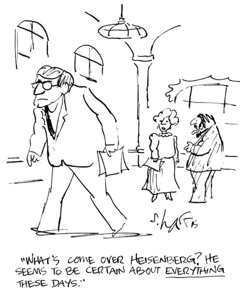 "What's come over Heisenberg? He seems to be certain about everything these days."