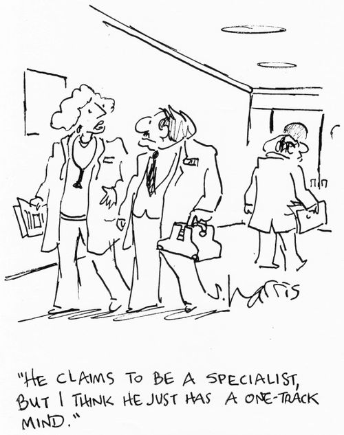 "He claims to be a  specialist, but I think he just has a one-track mind."