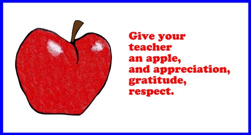 Give your teacher an apple, and appreciation, gratitude, respect.