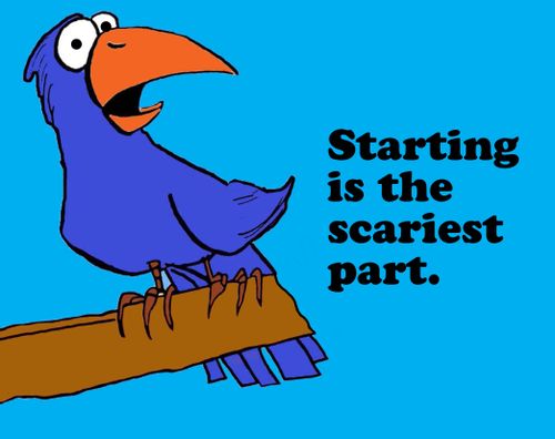 Starting is the scariest part.