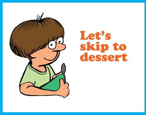 Let's skip to dessert
