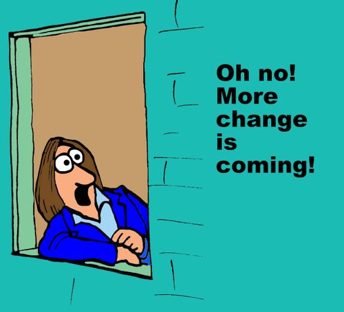 "Oh no! More change is coming!"