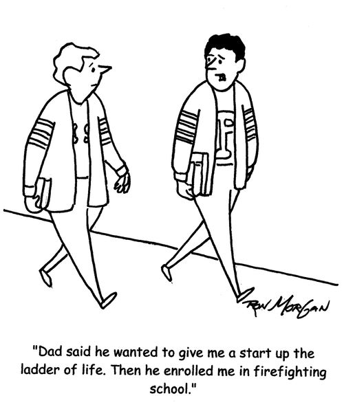 "Dad said he wanted to give me a start up the ladder of life. Then he enrolled me in firefighting school."