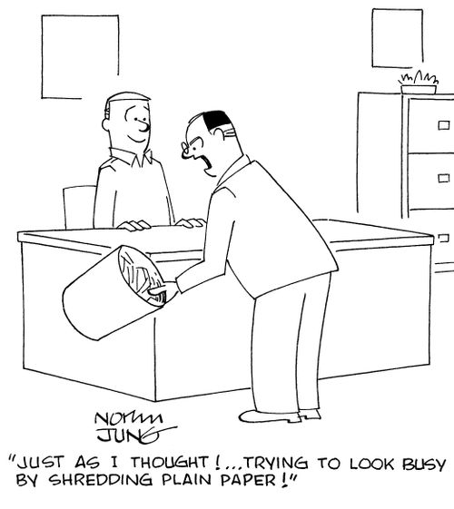 "Just as I thought!...Trying to look busy by shredding plain paper!"