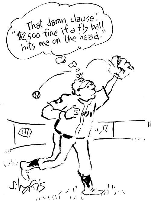"That damn clause: '$2,500 fine if a fly ball hits me on the head'."