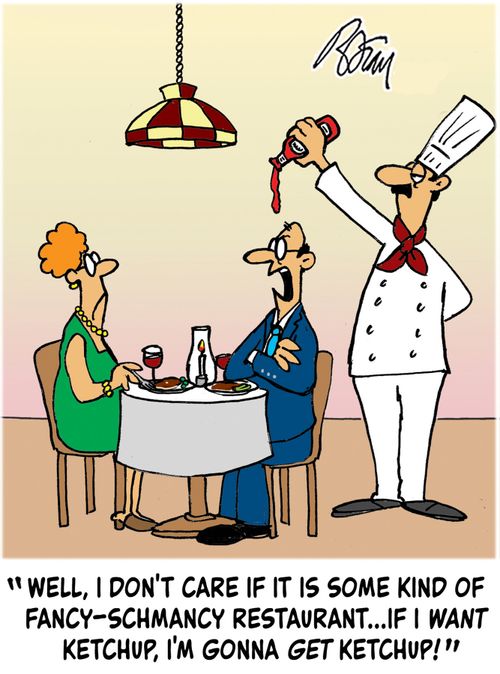 "Well, I don't care if it is some kind of fancy-schmancy restaurant...if I want ketchup, I'm gonna get ketchup!"