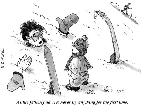 "A little fatherly advice: never try anything for the first time."