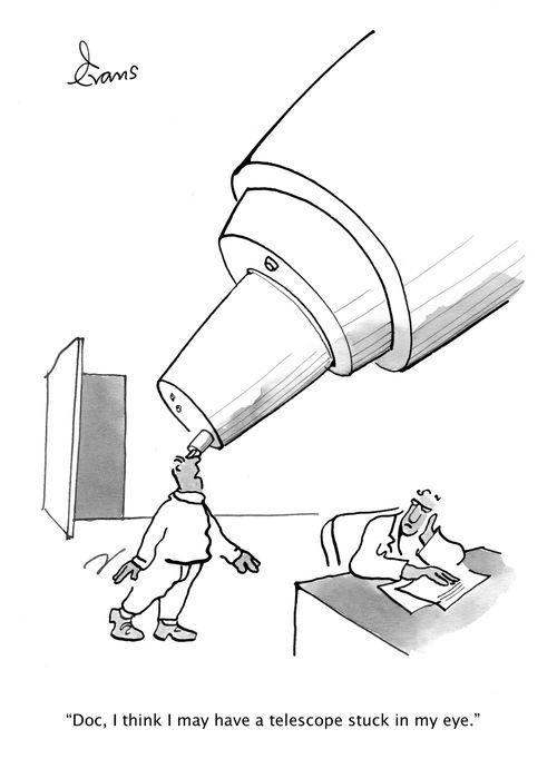"Doc, I think I may have a telescope stuck in my eye."